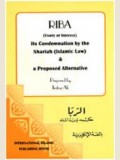 Riba (Usury or Interest) Its Condemnation by the Shariah (Islamic Law) & a Proposed Alternative